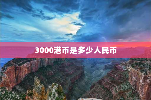 3000港币是多少人民币 去香港兑多少港币合适？