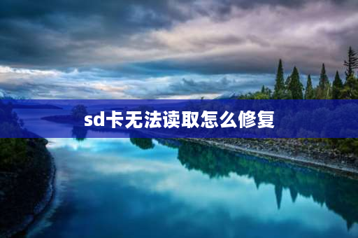 sd卡无法读取怎么修复 SD卡无法读取？