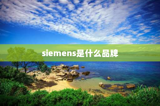 siemens是什么品牌 西门子洗衣机旗下品牌？