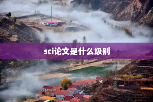 sci论文是什么级别 sci等级划分？