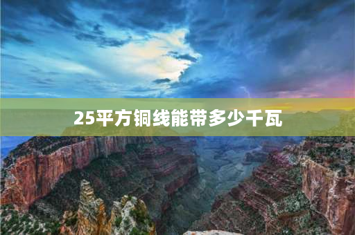 25平方铜线能带多少千瓦 25的电缆能带多少千瓦？