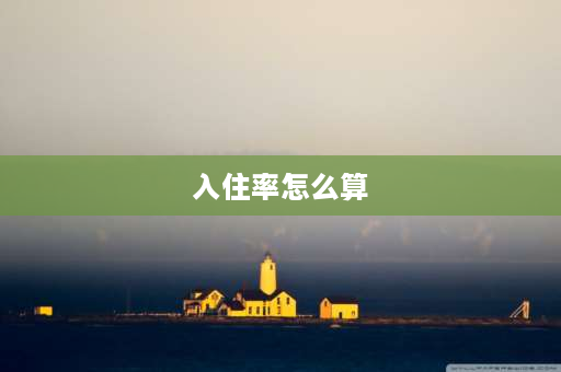 入住率怎么算 供暖入住率计算按小区还是楼？