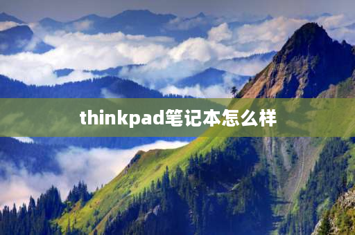 thinkpad笔记本怎么样 thinkpad哪个系列最好？求推荐？