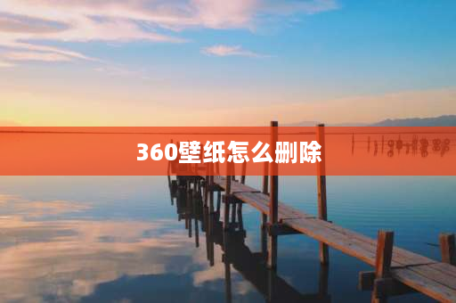 360壁纸怎么删除 360壁纸屏保怎么关？