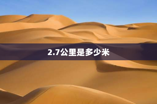 2.7公里是多少米 2.7秒每百米换算成每小时多少公里？