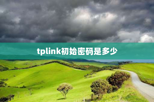 tplink初始密码是多少 TP-linkwifi初始8位密码是多少？