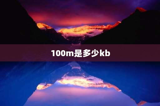 100m是多少kb 100M是多少字节？