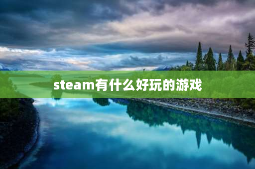 steam有什么好玩的游戏 steam游戏排行榜，steam上好玩的游戏？