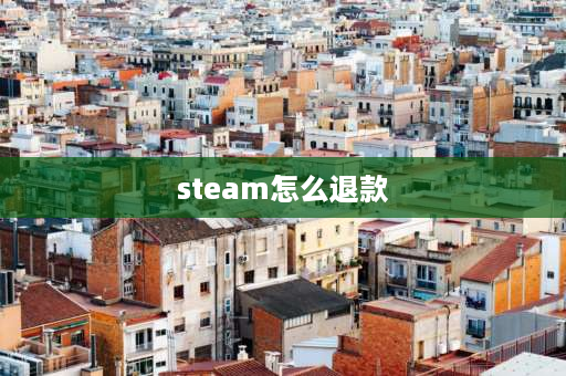 steam怎么退款 steam怎样申请退款？