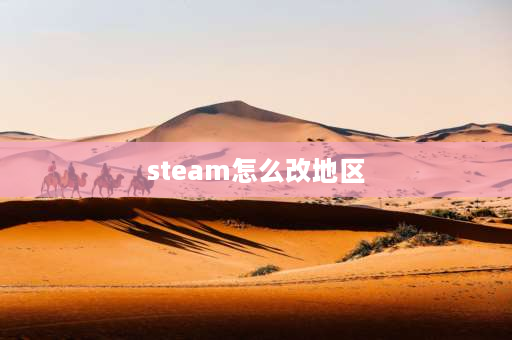 steam怎么改地区 STEAM如何改地址换区？