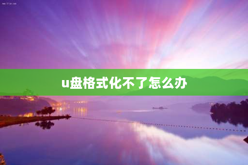 u盘格式化不了怎么办 u盘为什么无法格式化？