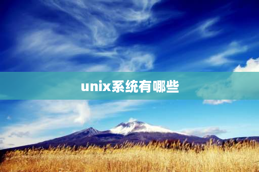 unix系统有哪些 unix属于一种什么操作系统？