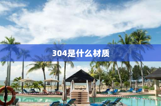 304是什么材质 304不锈钢是什么材质？