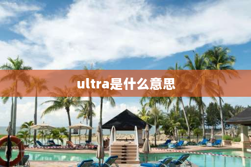 ultra是什么意思 Ultra中文意思？