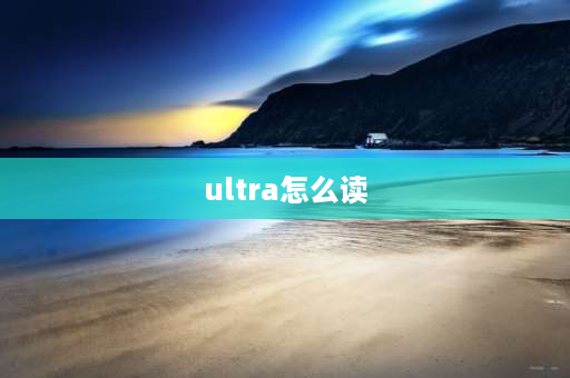 ultra怎么读 11ultra 念什么？