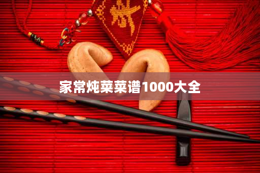 家常炖菜菜谱1000大全 家庭中做什么菜实惠而且还可以用来招待客人？