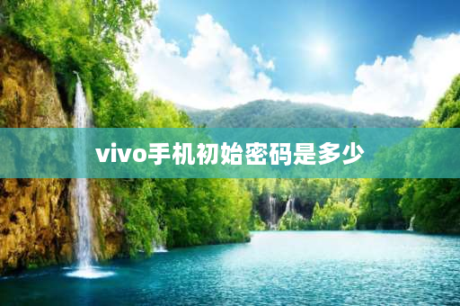 vivo手机初始密码是多少 vivo账户原始密码是多少？