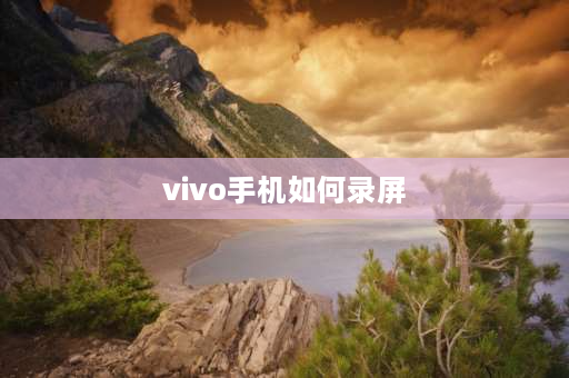 vivo手机如何录屏 vivo手机录屏如何使用？