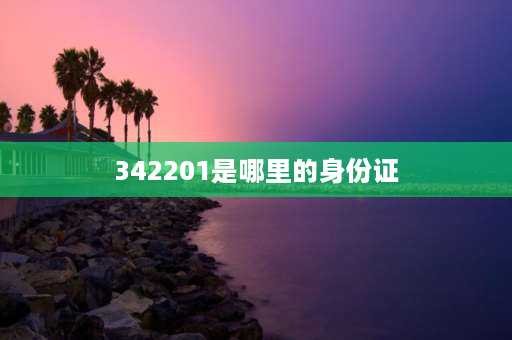 342201是哪里的身份证 340483是哪儿身份证？