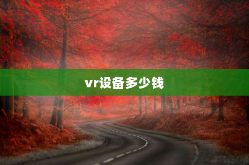 vr设备多少钱 vr游戏设备一套多少钱？