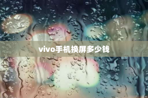 vivo手机换屏多少钱 vivo屏幕维修费多少？