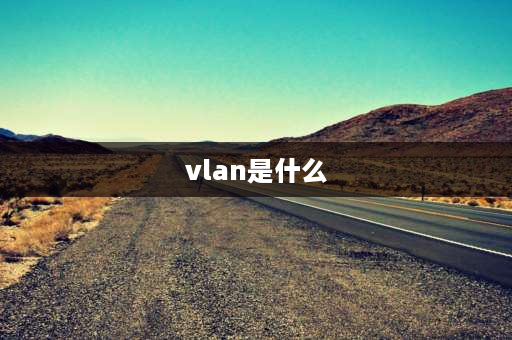 vlan是什么 vlan功能是什么？