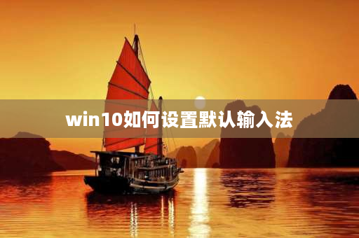 win10如何设置默认输入法 win10系统默认输入法怎么设置？