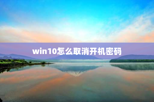 win10怎么取消开机密码 win10怎样取消开机输入密码？