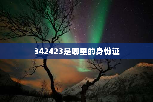 342423是哪里的身份证 安徽省身份证号码342423尾号是6766是什么地方啊？