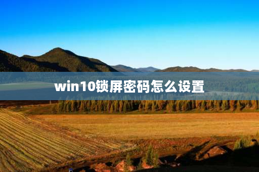 win10锁屏密码怎么设置 win10怎么设置电脑待机密码？