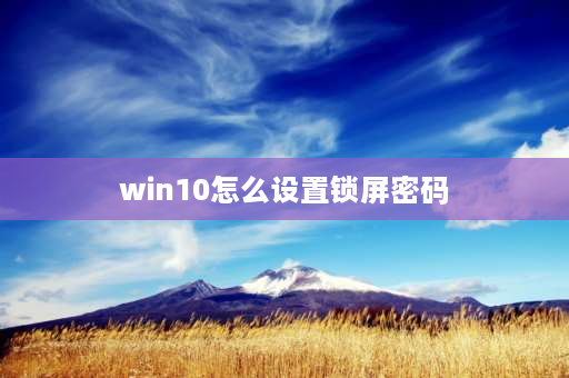 win10怎么设置锁屏密码 win10怎么恢复默认锁屏？