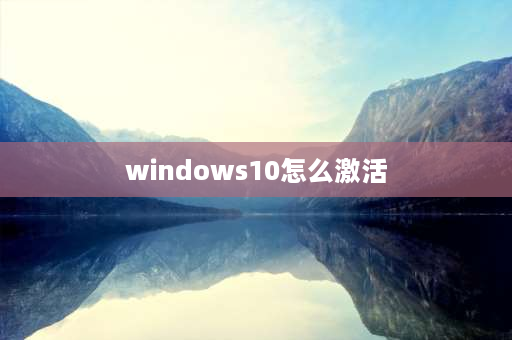 windows10怎么激活 电脑开机后怎么激活windows10？