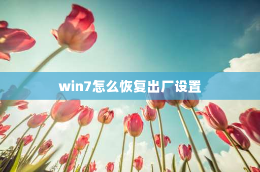 win7怎么恢复出厂设置 win7怎么恢复出厂设置？