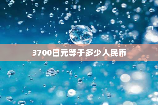 3700日元等于多少人民币 3700尼日利亚化人民币多少？