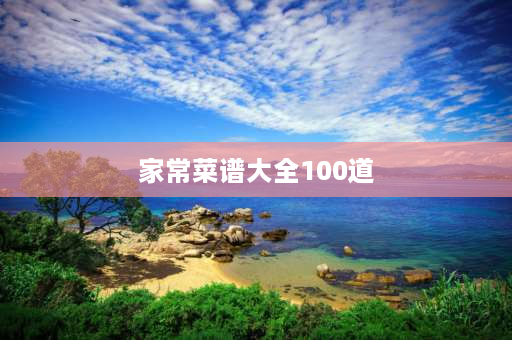 家常菜谱大全100道 好吃的家常菜有哪些？