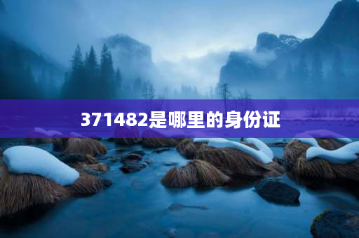 371482是哪里的身份证 372923是哪的身份证？