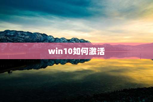 win10如何激活 电脑开机后怎么激活windows10？