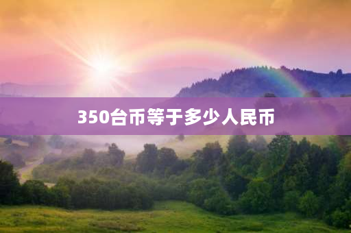 350台币等于多少人民币 1.6万元台币等于多少RMB呢？