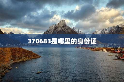 370683是哪里的身份证 身份证号370742是哪个地方的？