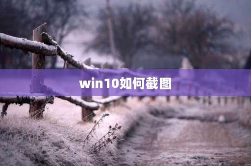 win10如何截图 win10屏幕截图设置？