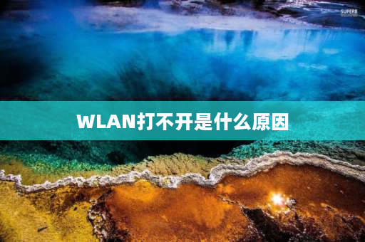 WLAN打不开是什么原因 为什么wifi打不开了？