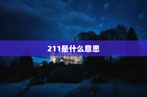 211是什么意思 211大学什么意思？