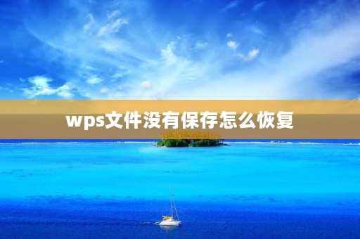 wps文件没有保存怎么恢复 wps文件突然消失怎么复原？