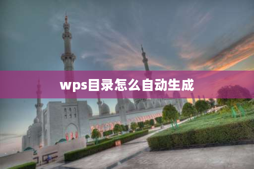 wps目录怎么自动生成 wps自动生成目录的四种方法？