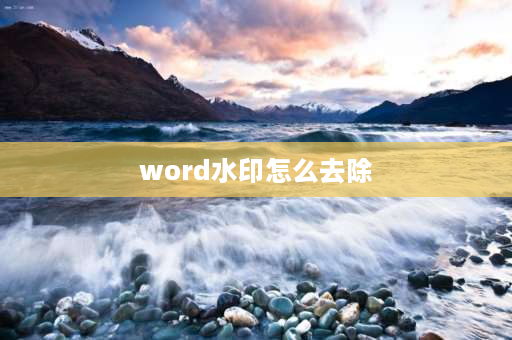 word水印怎么去除 word文档中照片水印怎么去掉？