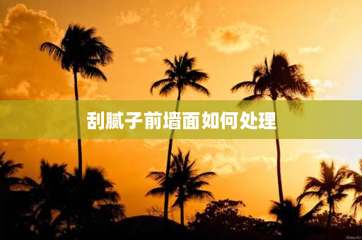 刮腻子前墙面如何处理 顶板刮腻子的正确方法？