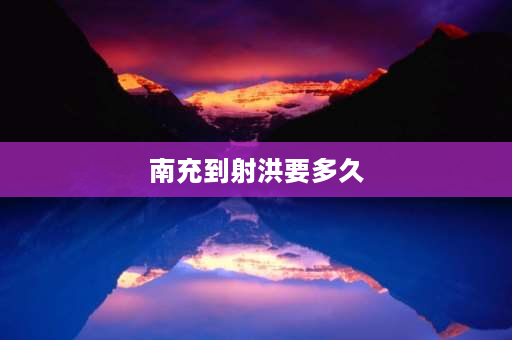 南充到射洪要多久 南充县、射洪县、南部县、大英县都属哪个市？是遂宁市吗？