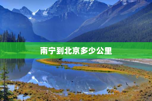 南宁到北京多少公里 北京到广西途经几个省？