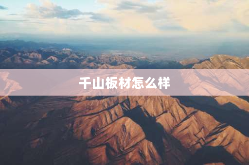 千山板材怎么样 千山板材适合做柜体吗？