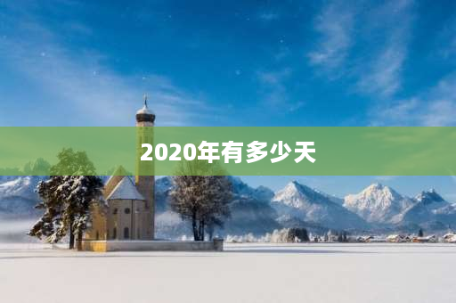 2020年有多少天 2020年共计多少天？